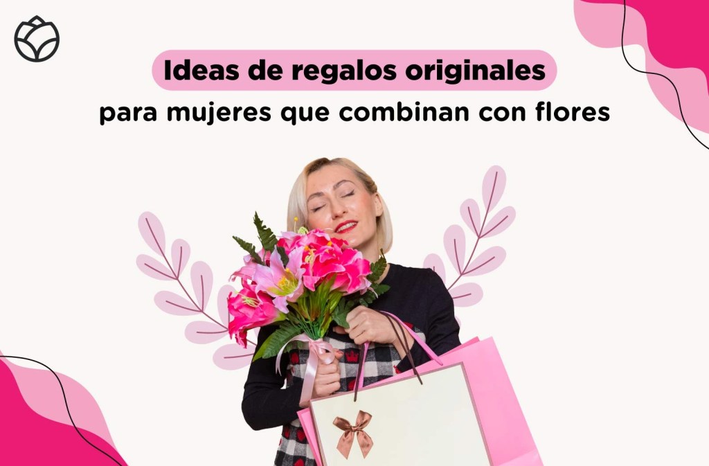 Ideas de regalos originales para mujeres que combinan con flores