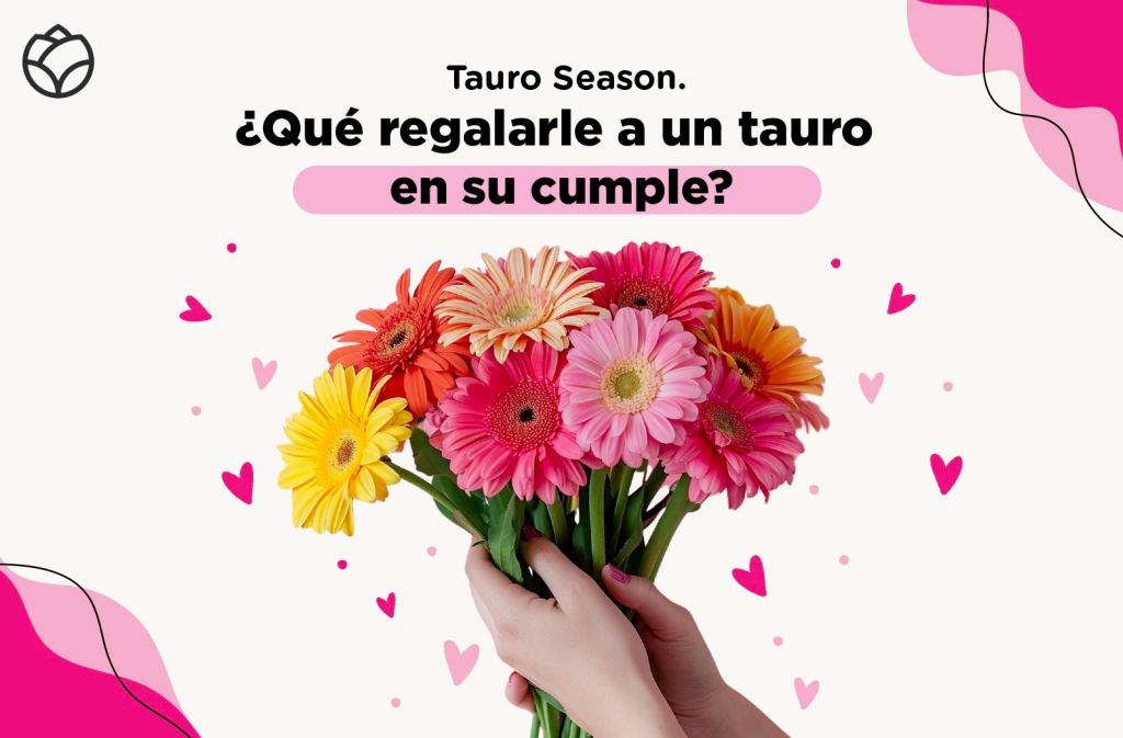 dos manos con un ramo de flores de varios colores. Texto: "Tauro Season: ¿Qué regalarle a un tauro en su cumple?"