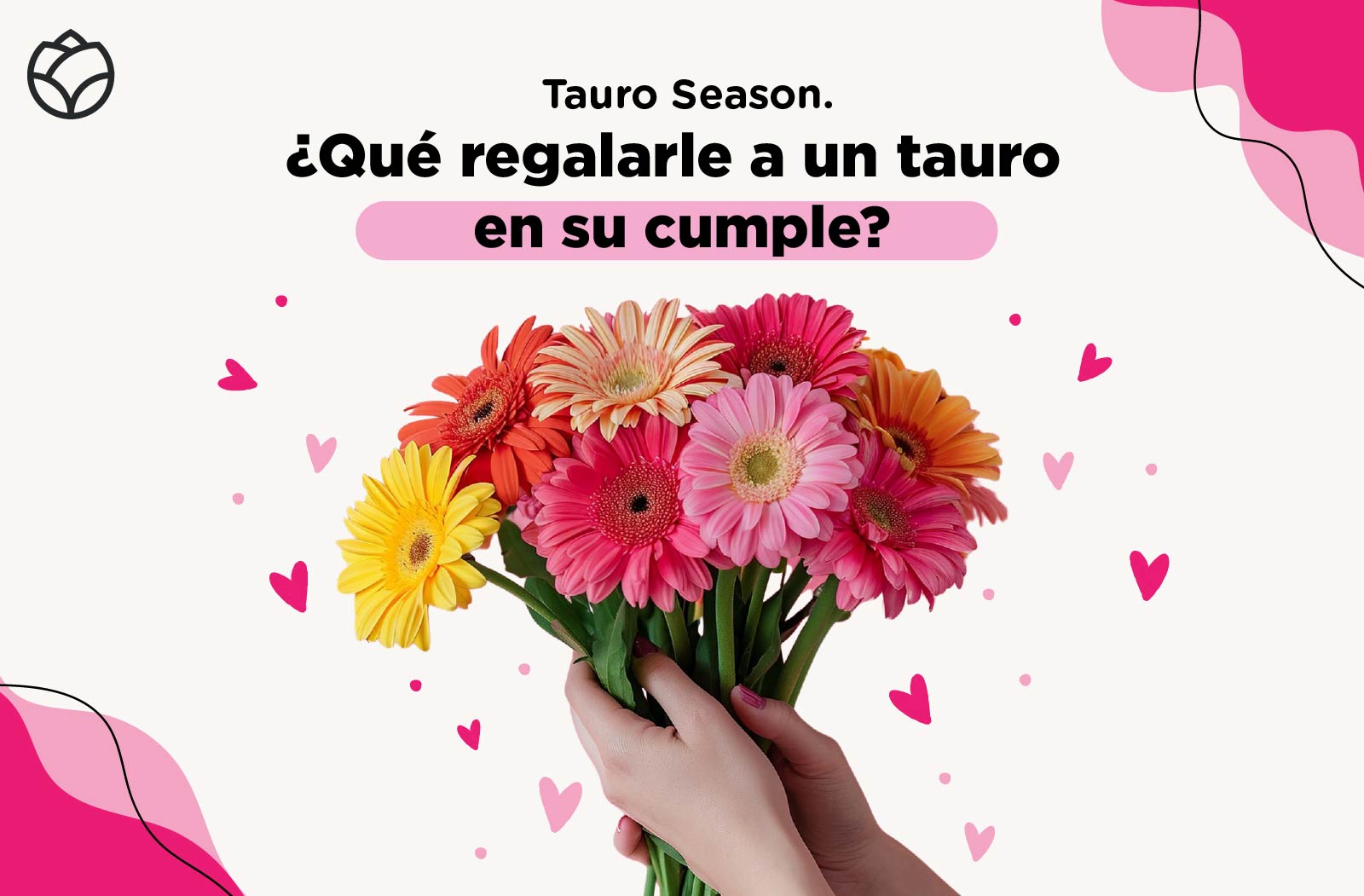 dos manos con un ramo de flores de varios colores. Texto: "Tauro Season: ¿Qué regalarle a un tauro en su cumple?"